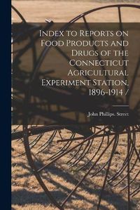 Cover image for Index to Reports on Food Products and Drugs of the Connecticut Agricultural Experiment Station, 1896-1914 /