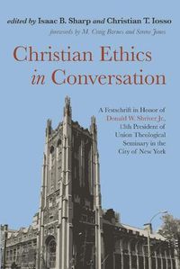 Cover image for Christian Ethics in Conversation: A Festschrift in Honor of Donald W. Shriver Jr., 13th President of Union Theological Seminary in the City of New York