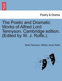 Cover image for The Poetic and Dramatic Works of Alfred Lord Tennyson. Cambridge edition. (Edited by W. J. Rolfe.).
