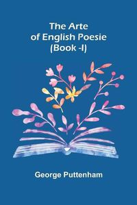 Cover image for The Arte of English Poesie (Book -I)