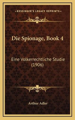 Cover image for Die Spionage, Book 4: Eine Volkerrechtliche Studie (1906)