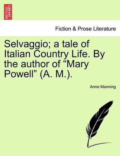 Cover image for Selvaggio; A Tale of Italian Country Life. by the Author of  Mary Powell  (A. M.).