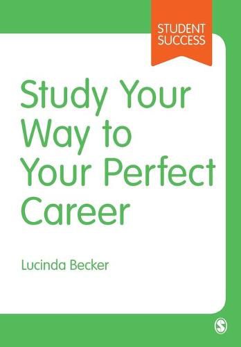 Cover image for Study Your Way to Your Perfect Career: How to Become a Successful Student, Fast, and Then Make it Count