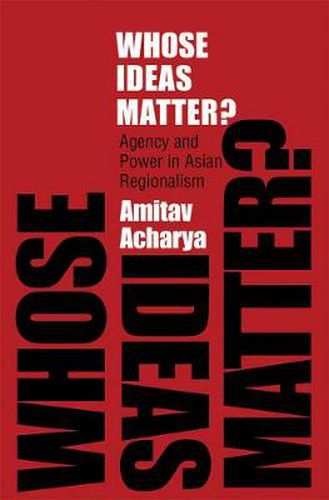 Cover image for Whose Ideas Matter?: Agency and Power in Asian Regionalism