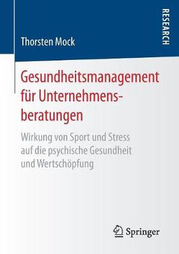 Cover image for Gesundheitsmanagement Fur Unternehmensberatungen: Wirkung Von Sport Und Stress Auf Die Psychische Gesundheit Und Wertschoepfung