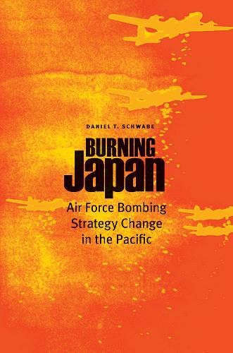 Cover image for Burning Japan: Air Force Bombing Strategy Change in the Pacific