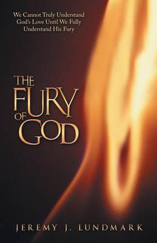 Cover image for The Fury of God: We Cannot Truly Understand God's Love Until We Fully Understand His Fury