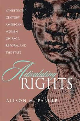 Cover image for Articulating Rights: Nineteenth-century American Women on Race, Reform, and the State