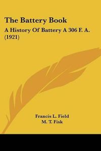 Cover image for The Battery Book: A History of Battery a 306 F. A. (1921)