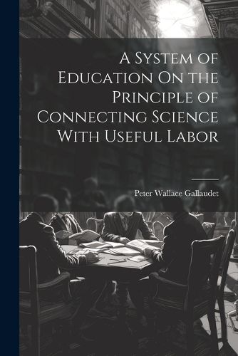 Cover image for A System of Education On the Principle of Connecting Science With Useful Labor