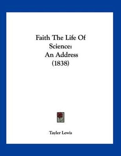 Cover image for Faith the Life of Science: An Address (1838)