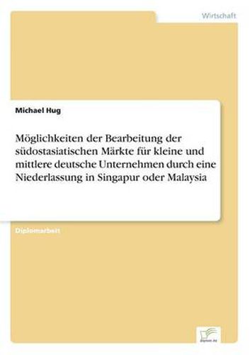 Cover image for Moeglichkeiten der Bearbeitung der sudostasiatischen Markte fur kleine und mittlere deutsche Unternehmen durch eine Niederlassung in Singapur oder Malaysia