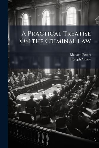 Cover image for A Practical Treatise on the Criminal Law: Comprising the Practice, Pleadings, and Evidence Which Occur in the Course of Criminal Prosecution, Volume 2, Part 2