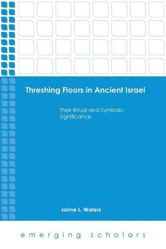 Cover image for Threshing Floors in Ancient Israel:Their Ritual and Symbolic Significance