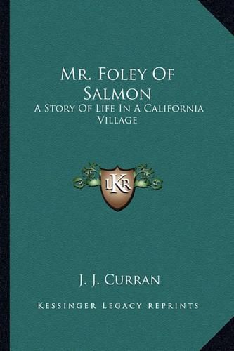 Cover image for Mr. Foley of Salmon: A Story of Life in a California Village