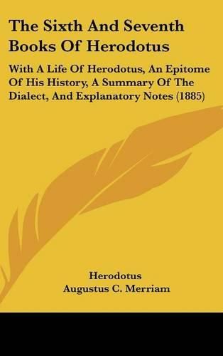 Cover image for The Sixth and Seventh Books of Herodotus: With a Life of Herodotus, an Epitome of His History, a Summary of the Dialect, and Explanatory Notes (1885)