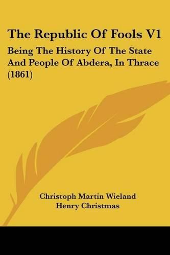 The Republic Of Fools V1: Being The History Of The State And People Of Abdera, In Thrace (1861)