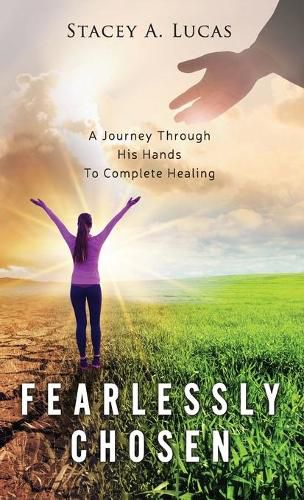 Cover image for Fearlessly Chosen: A Journey Through His Hands To Complete Healing