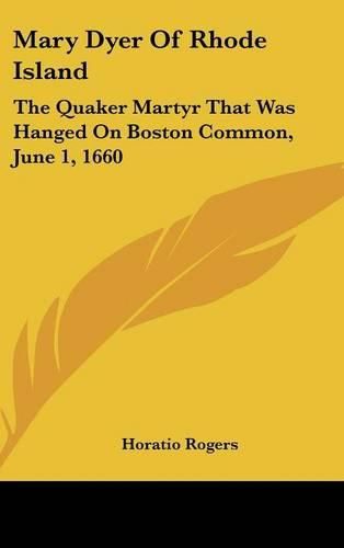 Cover image for Mary Dyer of Rhode Island: The Quaker Martyr That Was Hanged on Boston Common, June 1, 1660