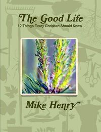 Cover image for The Good Life: 12 Things Every Christian Should Know