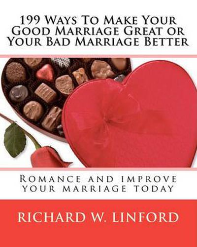 Cover image for 199 Ways To Make Your Good Marriage Great or Your Bad Marriage Better: Romance and improve your marriage today