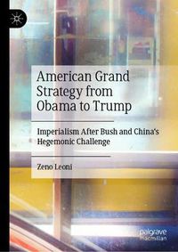 Cover image for American Grand Strategy from Obama to Trump: Imperialism After Bush and China's Hegemonic Challenge
