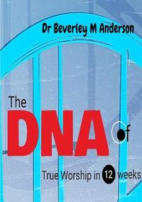 Cover image for The DNA of True Worship in 12 weeks