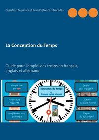 Cover image for La Conception du Temps: Guide pour l'emploi des temps en francais, anglais et allemand