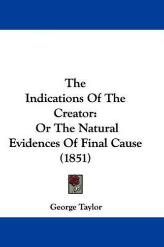 Cover image for The Indications Of The Creator: Or The Natural Evidences Of Final Cause (1851)