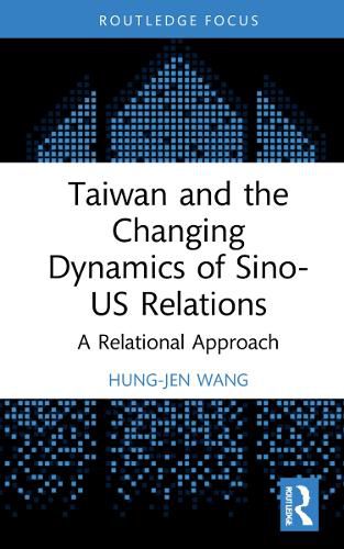 Taiwan and the Changing Dynamics of Sino-US Relations: A Relational Approach