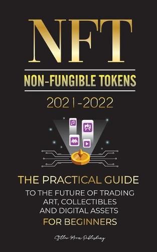 Cover image for NFT (Non-Fungible Tokens) 2021-2022: The Practical Guide to Future of Trading Art, Collectibles and Digital Assets for Beginners (OpenSea, Rarible, Cryptokitties, Ethereum, POLKADOT, Ripple, EARNX, WAX & more)