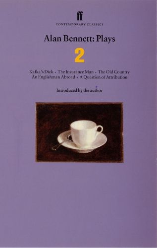Cover image for Alan Bennett Plays 2: Kafka's Dick; Insurance Man; Old Country; Englishman Abroad; Question of Attribution