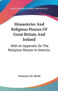 Cover image for Monasteries and Religious Houses of Great Britain and Ireland: With an Appendix on the Religious Houses in America