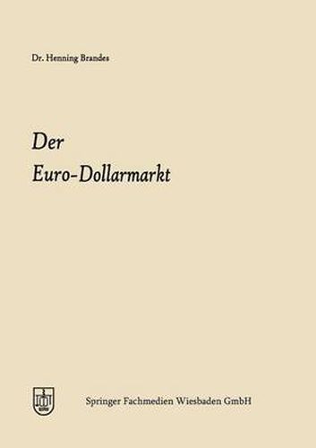 Cover image for Der Euro-Dollarmarkt: Eine Analyse Seiner Entstehungsgrunde, Seiner Struktur, Seiner Marktelemente Und Seiner Einzelwirtschaftlichen Und Wahrungspolitischen Bedeutung