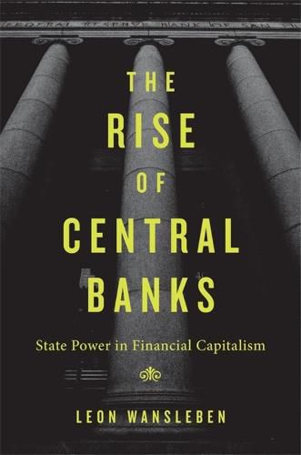 Cover image for The Rise of Central Banks: State Power in Financial Capitalism