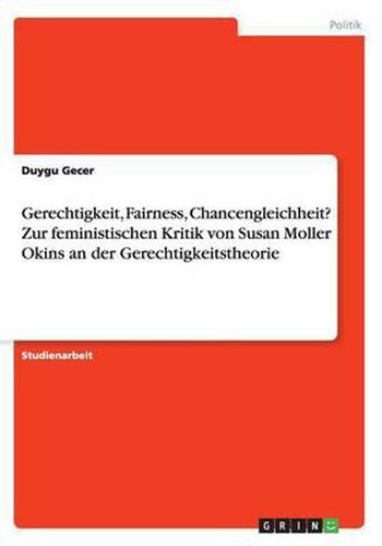 Gerechtigkeit, Fairness, Chancengleichheit? Zur Feministischen Kritik Von Susan Moller Okins an Der Gerechtigkeitstheorie