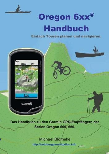 Cover image for Oregon 6 xx Handbuch: Das Handbuch zu den Garmin GPS-Empfangern der Serien Orgeon 600 und 650