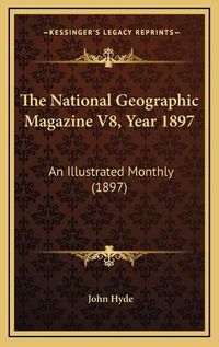 Cover image for The National Geographic Magazine V8, Year 1897: An Illustrated Monthly (1897)