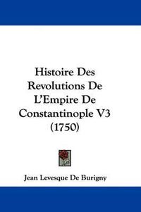 Cover image for Histoire Des Revolutions de L'Empire de Constantinople V3 (1750)