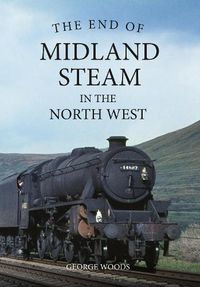 Cover image for The End of Midland Steam in the North West