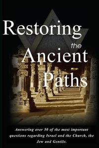 Cover image for Restoring the Ancient Paths Revised: Jew and Gentile-Two Destinies, Inexplicably Linked