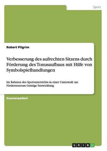 Verbesserung Des Aufrechten Sitzens Durch Forderung Des Tonusaufbaus Mit Hilfe Von Symbolspielhandlungen