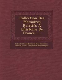 Cover image for Collection Des Memoires Relatifs a LH Istoire de France......