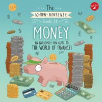 Cover image for The Know-Nonsense Guide to Money: An Awesomely Fun Guide to the World of Finance!