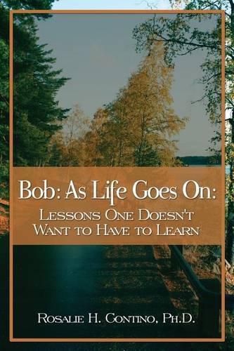 Cover image for Bob: As Life Goes On: Lessons One Doesn't Want to Have to Learn