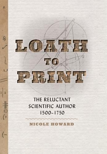 Cover image for Loath to Print: The Reluctant Scientific Author, 1500-1750