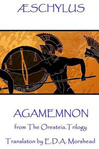 Cover image for AEschylus - Agamemnon: from The Oresteia Trilogy. Translaton by E.D.A. Morshead