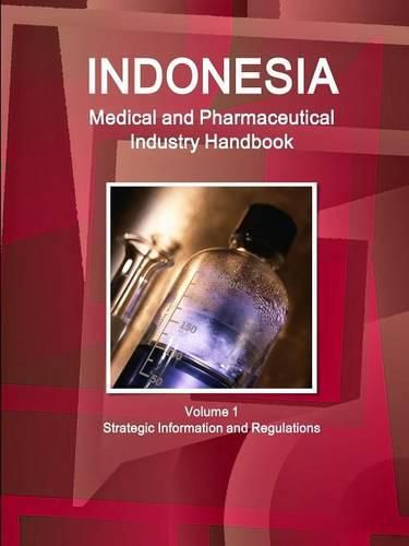 Cover image for Indonesia Medical and Pharmaceutical Industry Handbook Volume 1 Strategic Information and Regulations