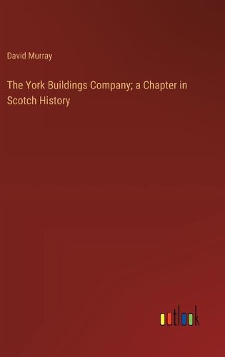 The York Buildings Company; a Chapter in Scotch History