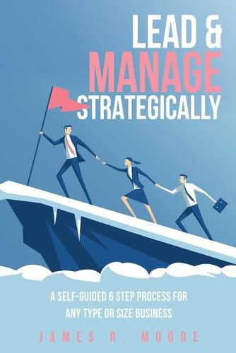 Cover image for Lead & Manage Strategically: A Self-Guided 6 Step Process for Any Type or Size Business